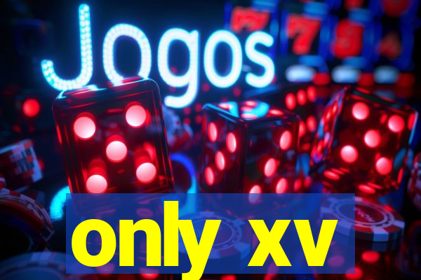 only xv