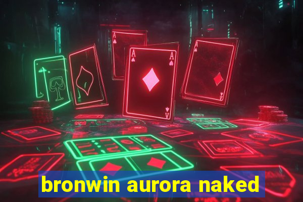 bronwin aurora naked