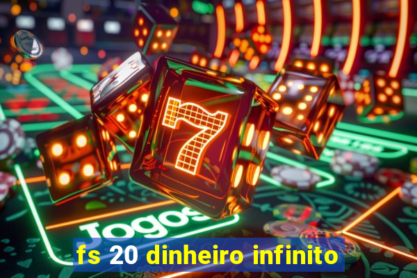 fs 20 dinheiro infinito