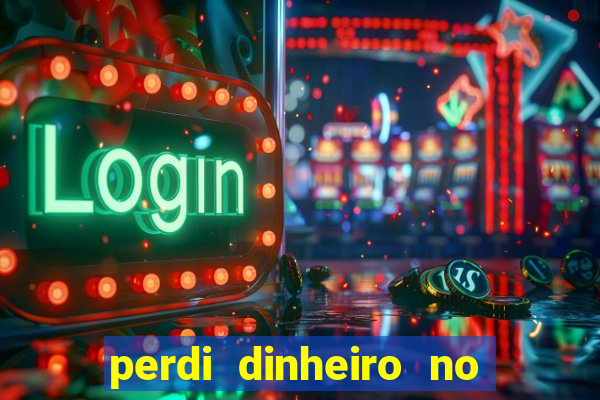 perdi dinheiro no jogo do tigre