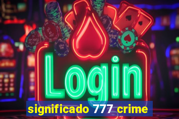 significado 777 crime