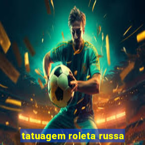 tatuagem roleta russa