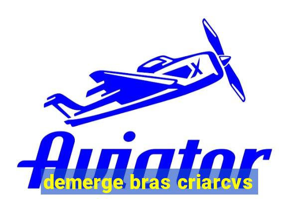 demerge bras criarcvs