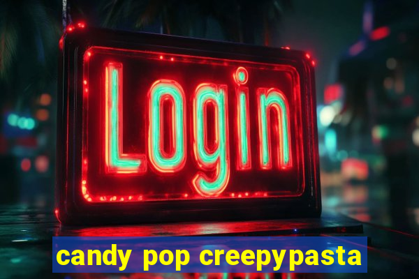 candy pop creepypasta