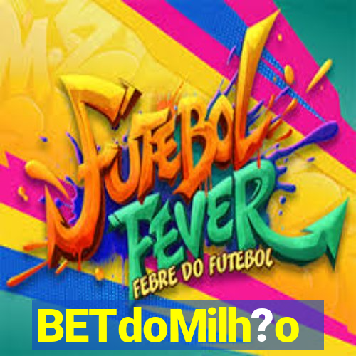 BETdoMilh?o