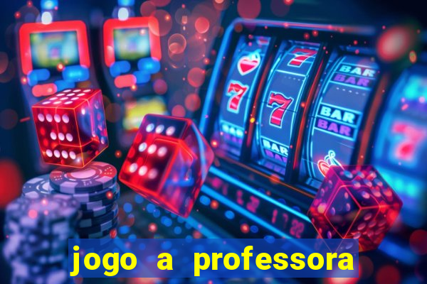 jogo a professora escola legal