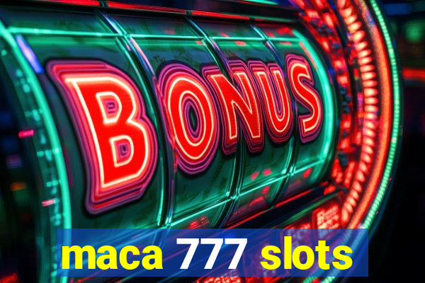 maca 777 slots