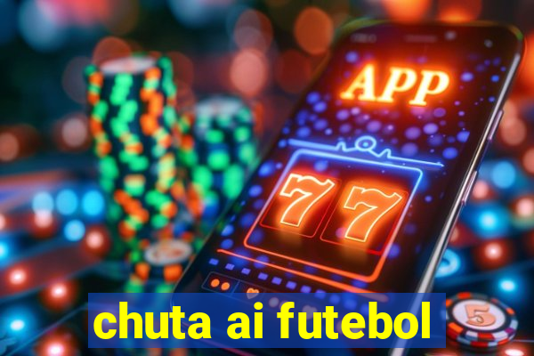 chuta ai futebol