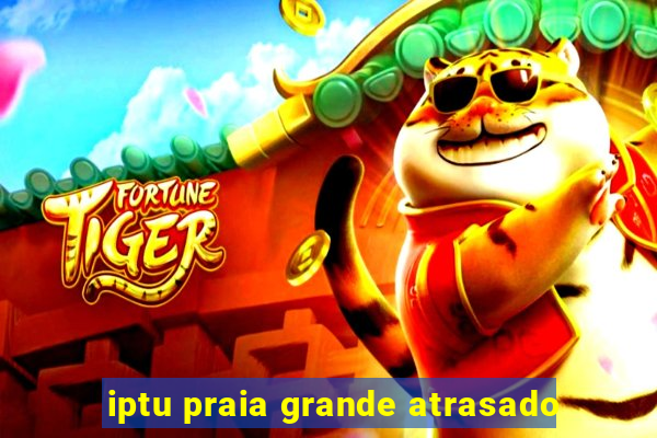 iptu praia grande atrasado
