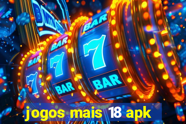 jogos mais 18 apk