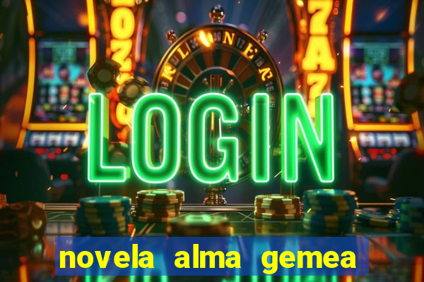 novela alma gemea capitulo 2