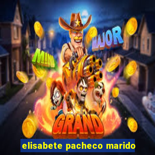 elisabete pacheco marido