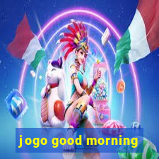 jogo good morning