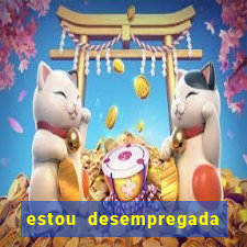 estou desempregada o que fazer para ganhar dinheiro