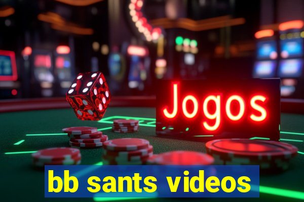 bb sants videos