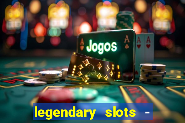 legendary slots - casino games