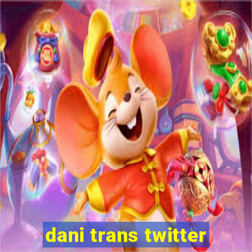 dani trans twitter