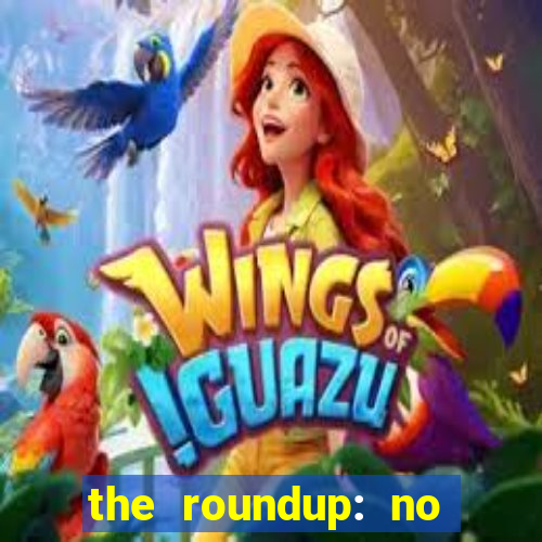 the roundup: no way out dublado download