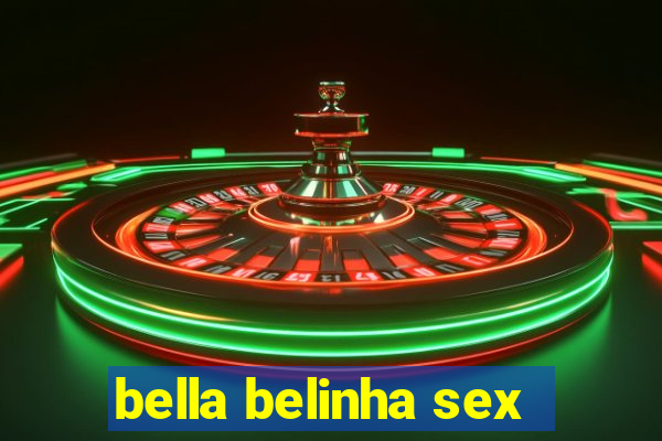 bella belinha sex