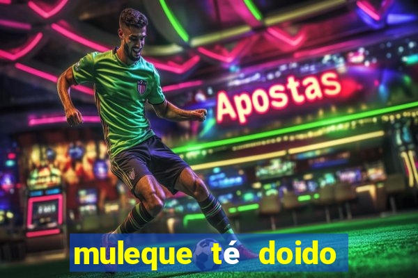 muleque té doido 4 assistir online grátis