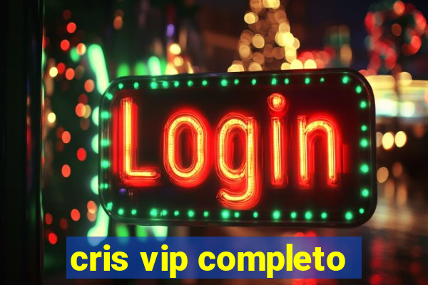 cris vip completo