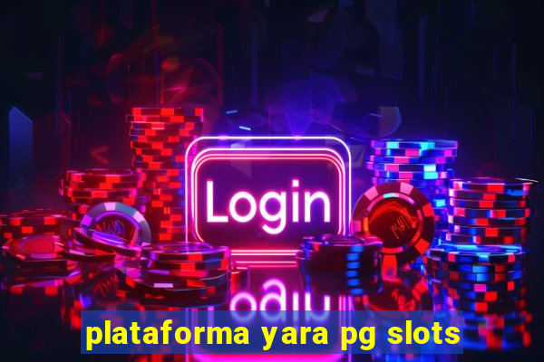 plataforma yara pg slots