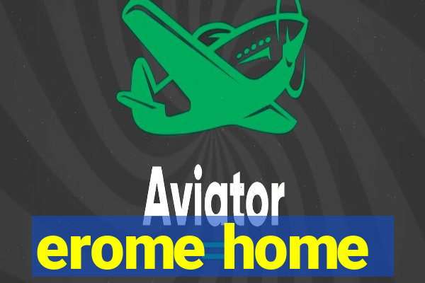 erome home