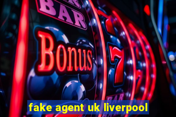 fake agent uk liverpool