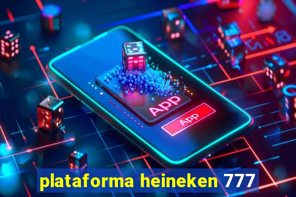 plataforma heineken 777
