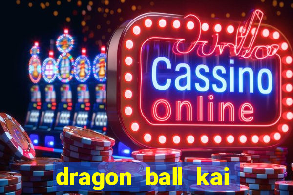 dragon ball kai dublado online