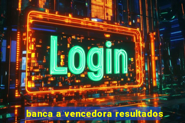 banca a vencedora resultados