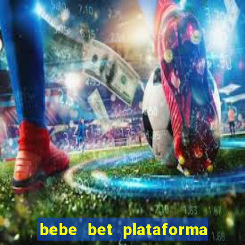 bebe bet plataforma de jogos