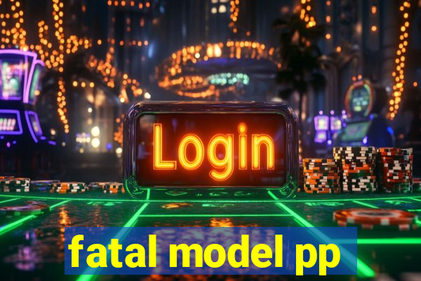 fatal model pp