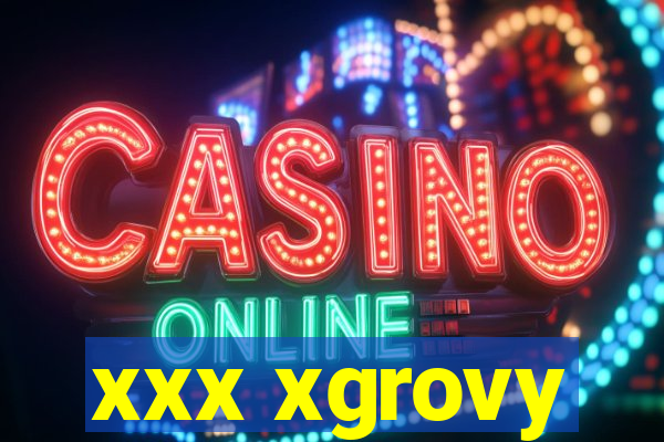 xxx xgrovy