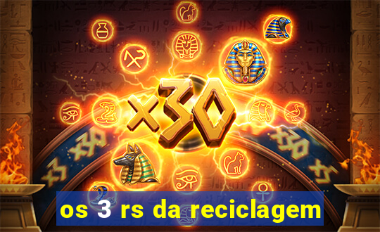 os 3 rs da reciclagem