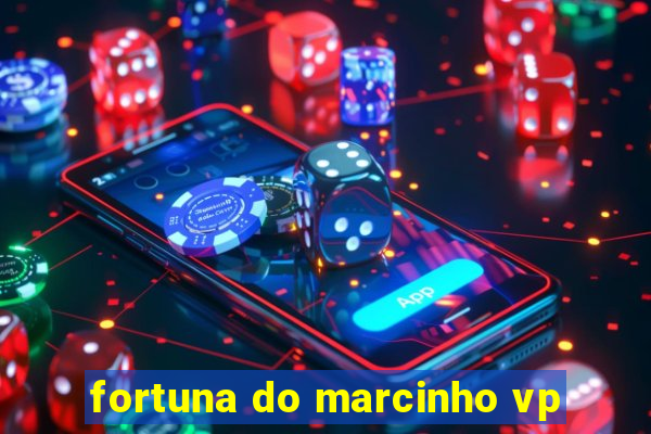 fortuna do marcinho vp