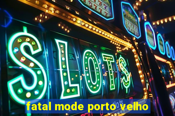 fatal mode porto velho