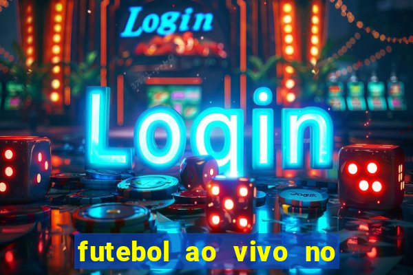 futebol ao vivo no celular futemax