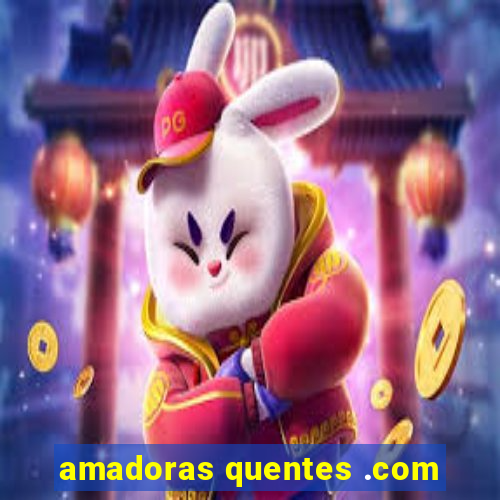 amadoras quentes .com