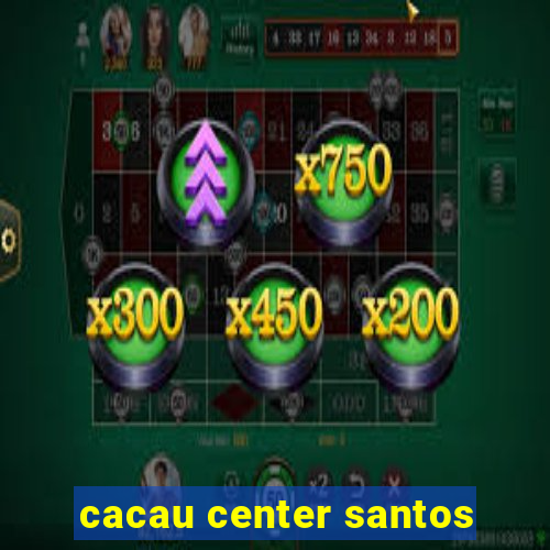 cacau center santos