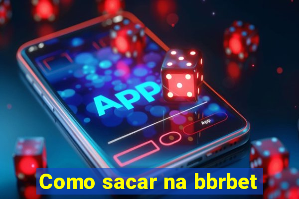 Como sacar na bbrbet
