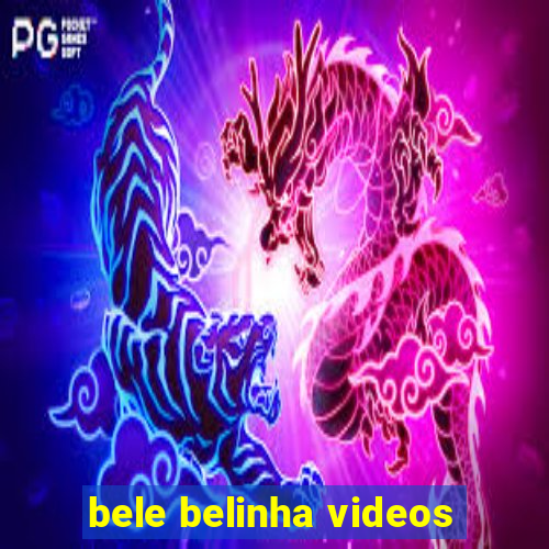 bele belinha videos
