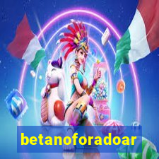 betanoforadoar
