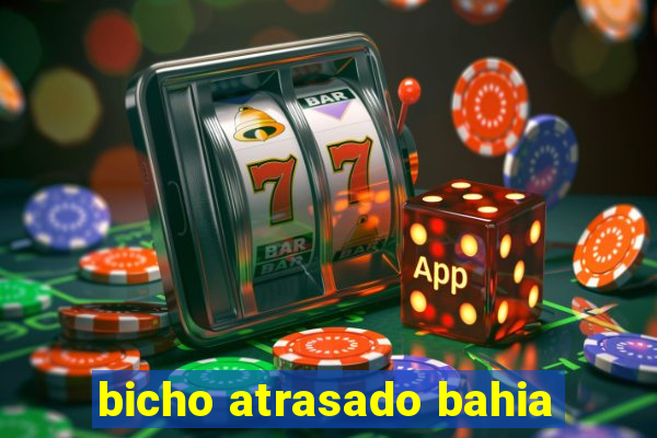 bicho atrasado bahia