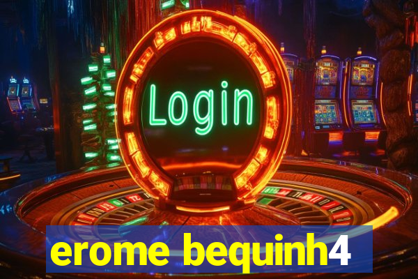 erome bequinh4