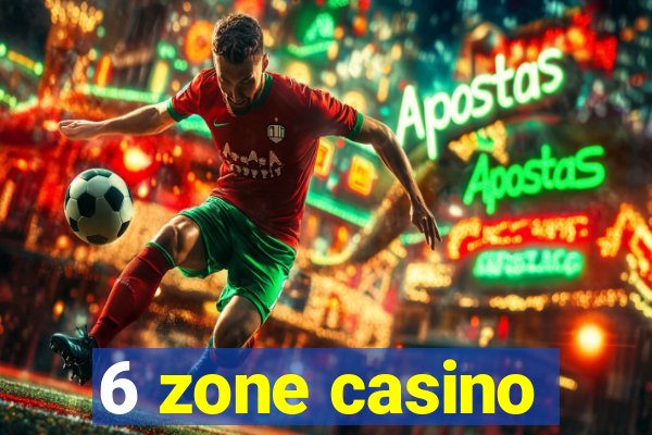 6 zone casino