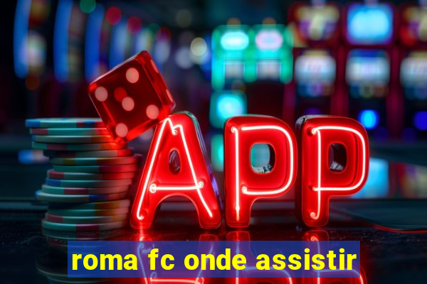 roma fc onde assistir