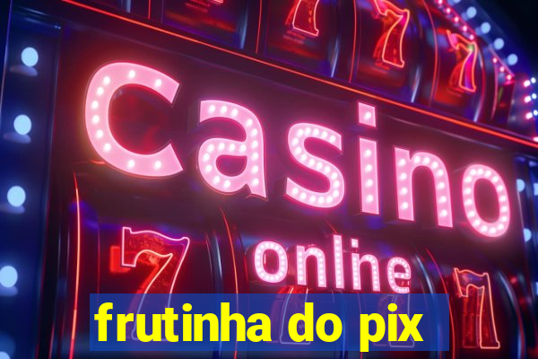 frutinha do pix