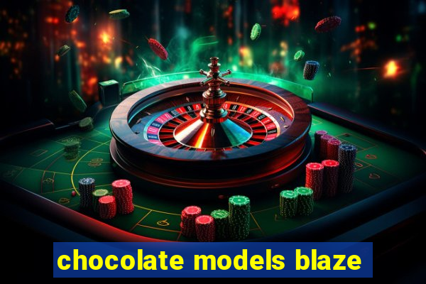 chocolate models blaze