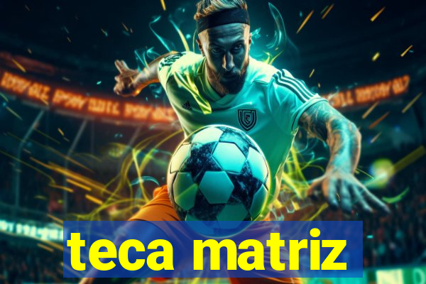 teca matriz